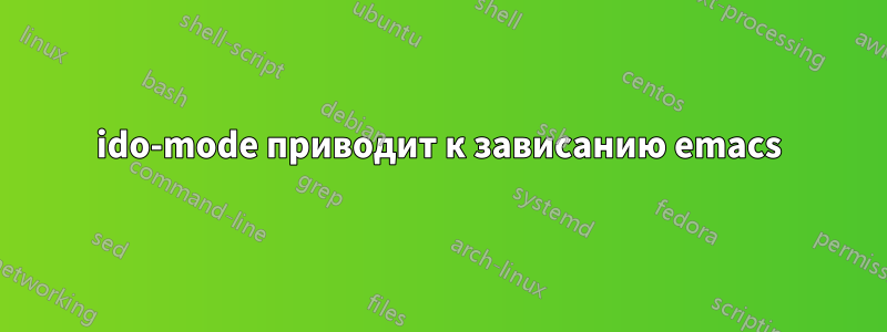 ido-mode приводит к зависанию emacs