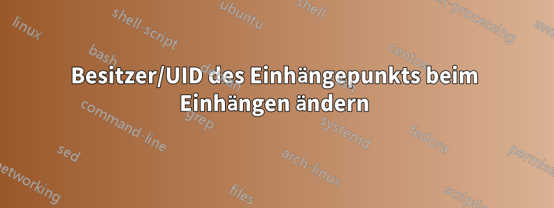 Besitzer/UID des Einhängepunkts beim Einhängen ändern