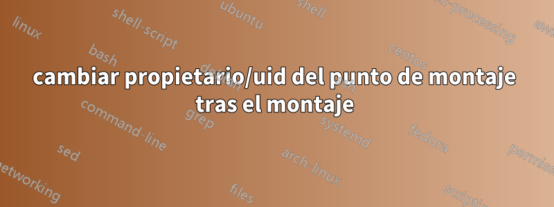 cambiar propietario/uid del punto de montaje tras el montaje