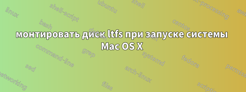 монтировать диск ltfs при запуске системы Mac OS X