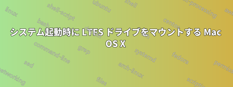 システム起動時に LTFS ドライブをマウントする Mac OS X