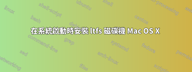 在系統啟動時安裝 ltfs 磁碟機 Mac OS X