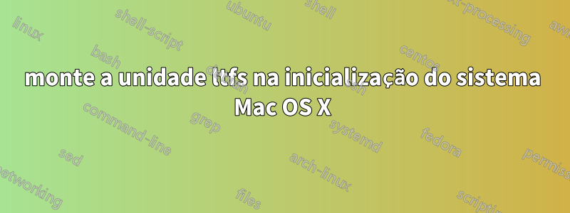 monte a unidade ltfs na inicialização do sistema Mac OS X