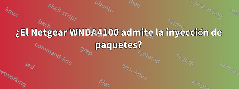 ¿El Netgear WNDA4100 admite la inyección de paquetes?