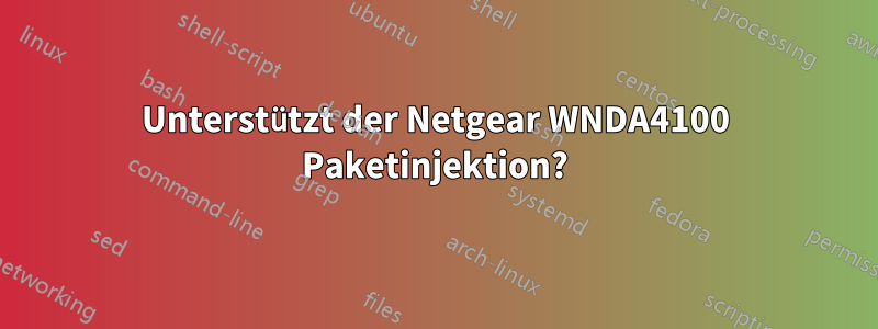 Unterstützt der Netgear WNDA4100 Paketinjektion?