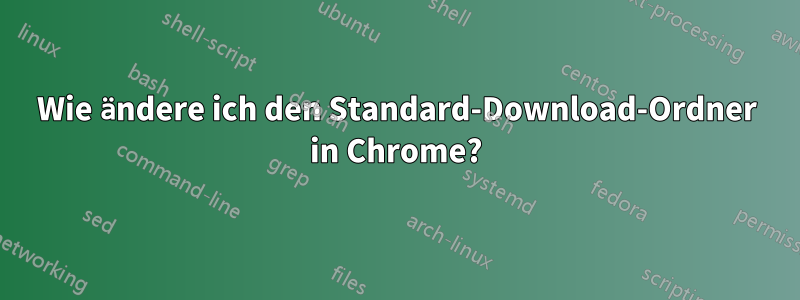 Wie ändere ich den Standard-Download-Ordner in Chrome?