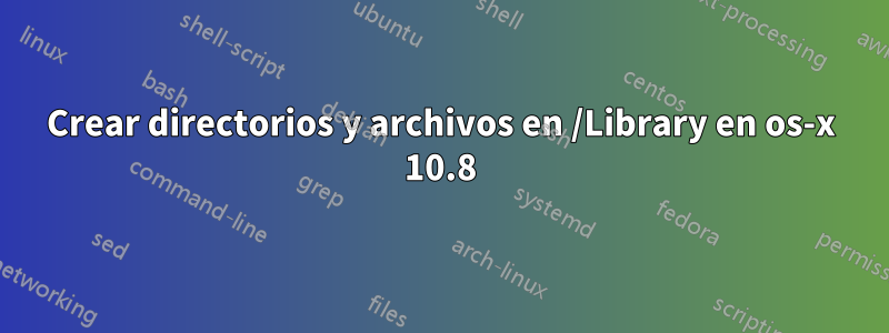 Crear directorios y archivos en /Library en os-x 10.8