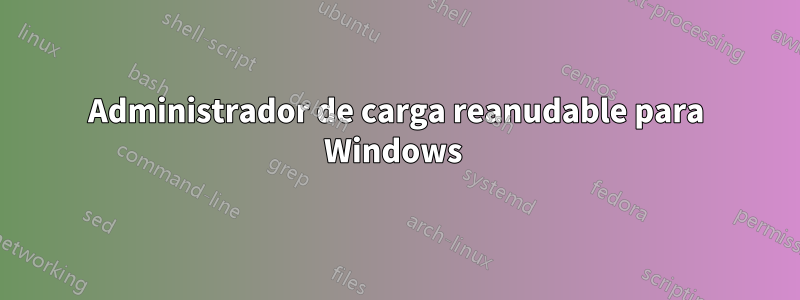 Administrador de carga reanudable para Windows 