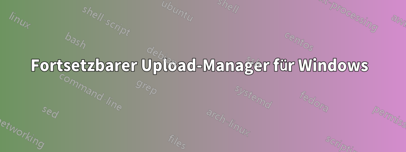 Fortsetzbarer Upload-Manager für Windows 