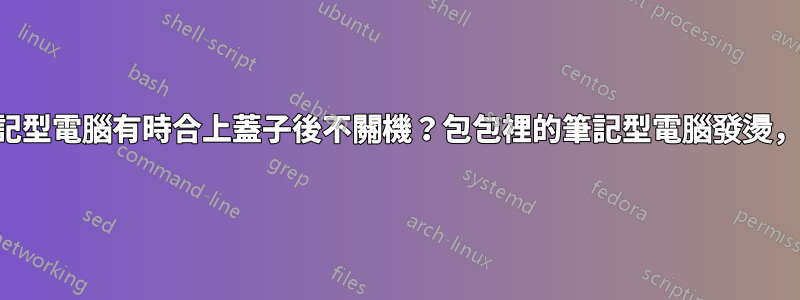 為什麼筆記型電腦有時合上蓋子後不關機？包包裡的筆記型電腦發燙，為什麼？