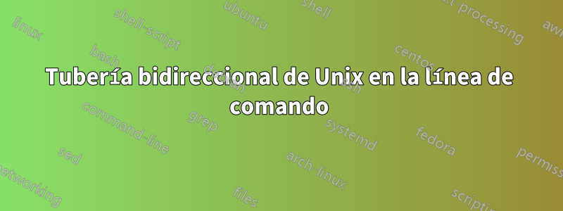 Tubería bidireccional de Unix en la línea de comando