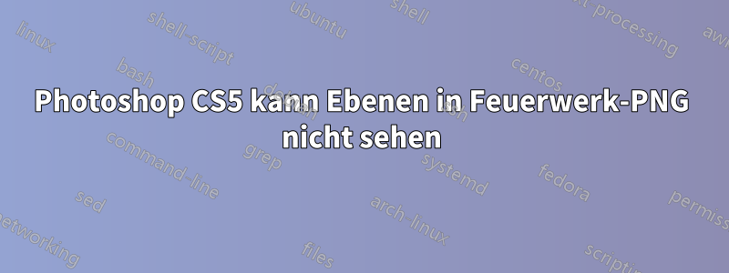 Photoshop CS5 kann Ebenen in Feuerwerk-PNG nicht sehen