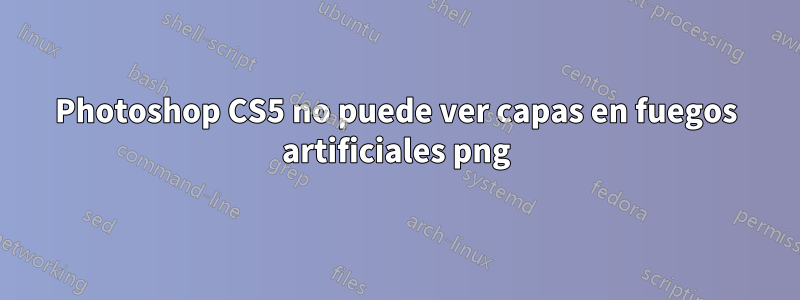 Photoshop CS5 no puede ver capas en fuegos artificiales png