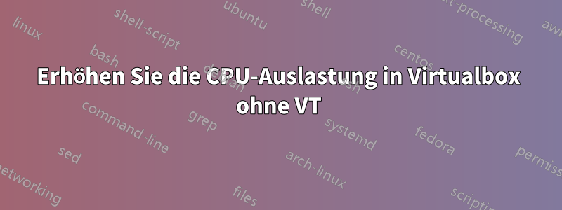 Erhöhen Sie die CPU-Auslastung in Virtualbox ohne VT