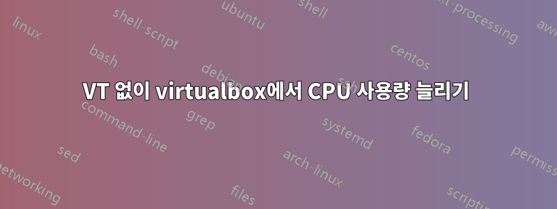 VT 없이 virtualbox에서 CPU 사용량 늘리기