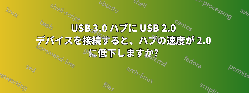 USB 3.0 ハブに USB 2.0 デバイスを接続すると、ハブの速度が 2.0 に低下しますか?