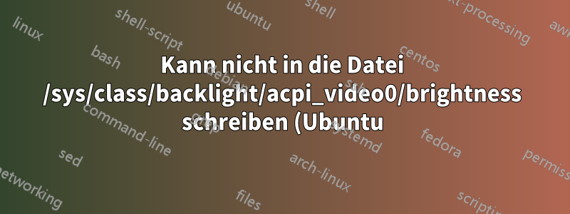 Kann nicht in die Datei /sys/class/backlight/acpi_video0/brightness schreiben (Ubuntu)