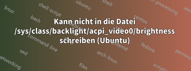 Kann nicht in die Datei /sys/class/backlight/acpi_video0/brightness schreiben (Ubuntu)