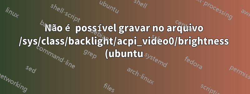 Não é possível gravar no arquivo /sys/class/backlight/acpi_video0/brightness (ubuntu)