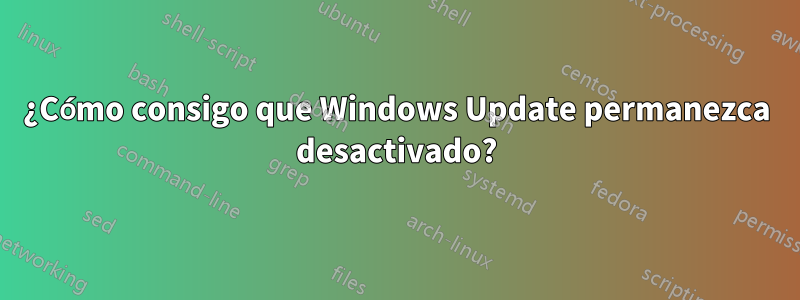 ¿Cómo consigo que Windows Update permanezca desactivado?