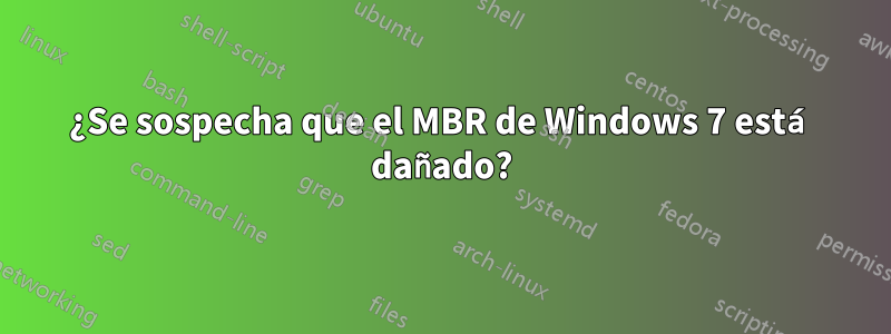 ¿Se sospecha que el MBR de Windows 7 está dañado?