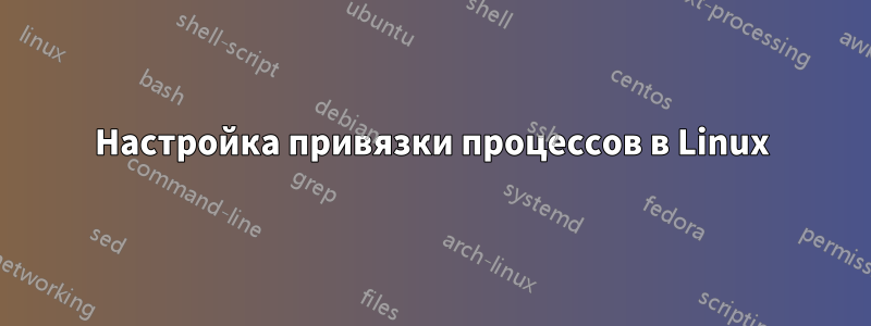 Настройка привязки процессов в Linux