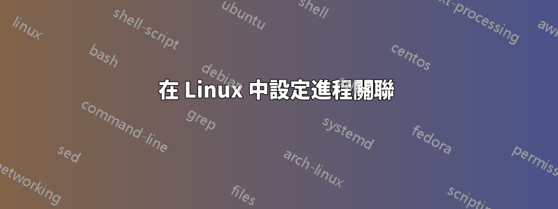 在 Linux 中設定進程關聯