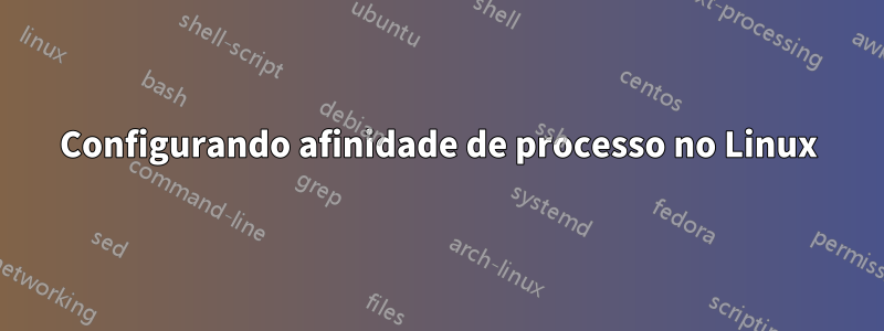 Configurando afinidade de processo no Linux