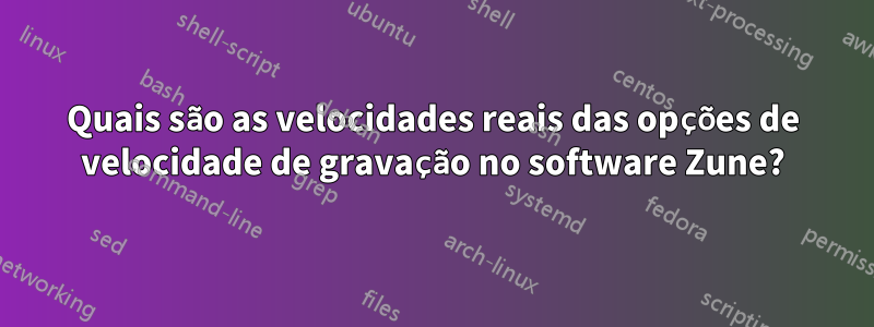 Quais são as velocidades reais das opções de velocidade de gravação no software Zune?