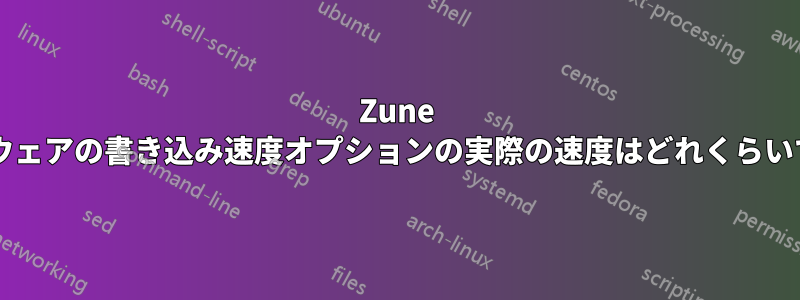 Zune ソフトウェアの書き込み速度オプションの実際の速度はどれくらいですか?