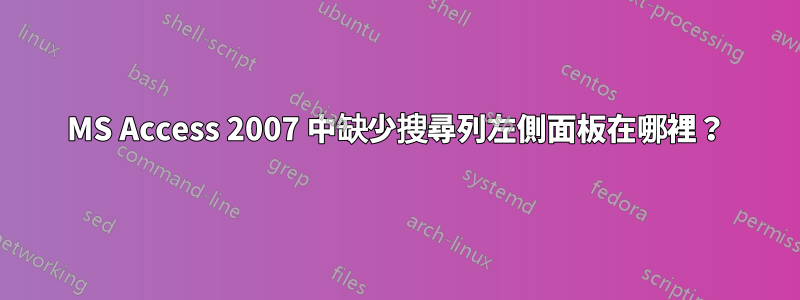 MS Access 2007 中缺少搜尋列左側面板在哪裡？