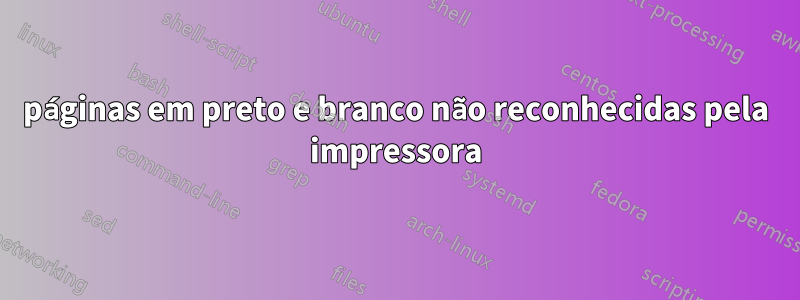 páginas em preto e branco não reconhecidas pela impressora