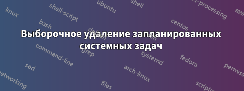 Выборочное удаление запланированных системных задач