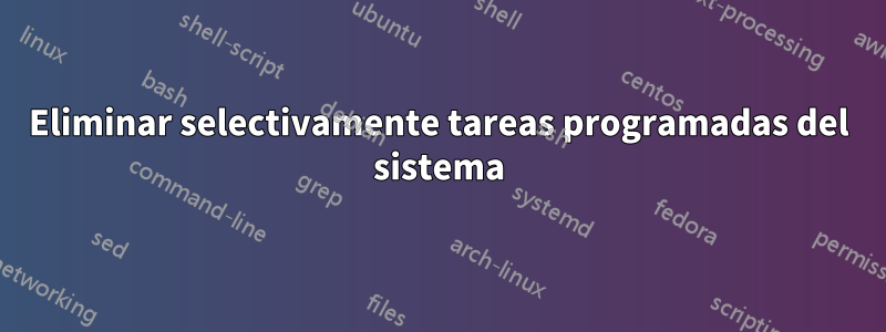 Eliminar selectivamente tareas programadas del sistema