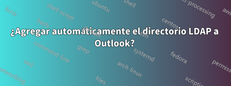 ¿Agregar automáticamente el directorio LDAP a Outlook?