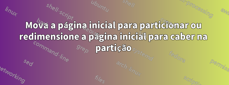 Mova a página inicial para particionar ou redimensione a página inicial para caber na partição