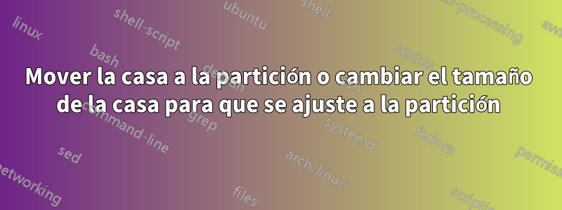 Mover la casa a la partición o cambiar el tamaño de la casa para que se ajuste a la partición