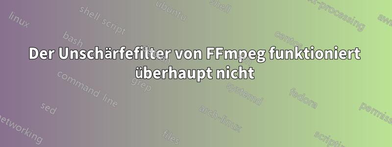 Der Unschärfefilter von FFmpeg funktioniert überhaupt nicht