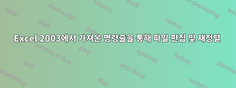 Excel 2003에서 가져온 명령줄을 통해 파일 편집 및 재정렬