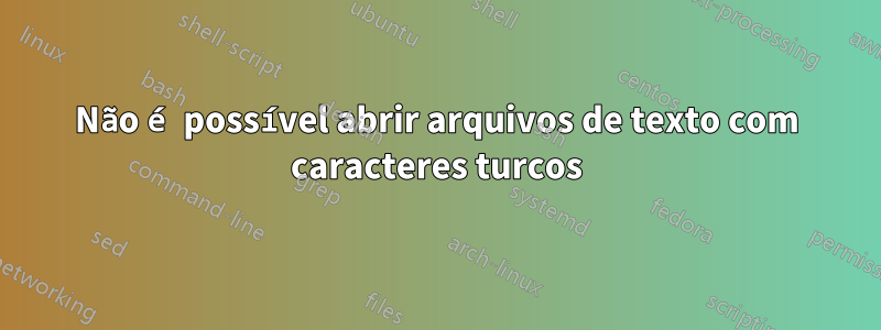 Não é possível abrir arquivos de texto com caracteres turcos