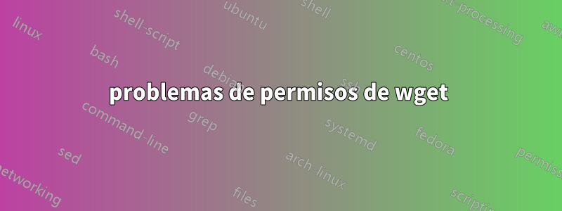 problemas de permisos de wget