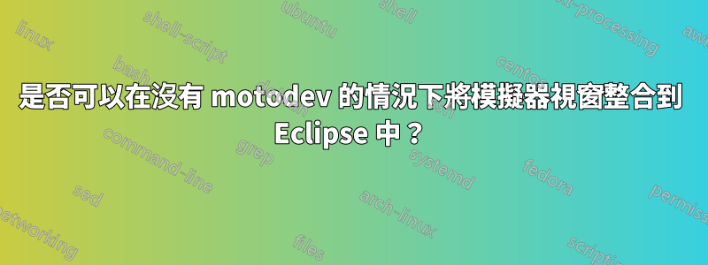 是否可以在沒有 motodev 的情況下將模擬器視窗整合到 Eclipse 中？