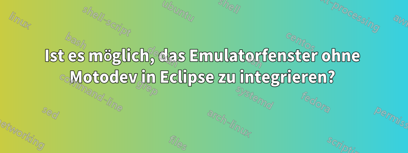 Ist es möglich, das Emulatorfenster ohne Motodev in Eclipse zu integrieren?