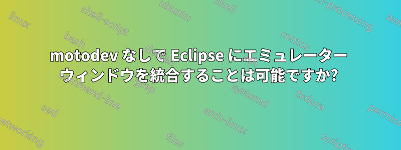 motodev なしで Eclipse にエミュレーター ウィンドウを統合することは可能ですか?