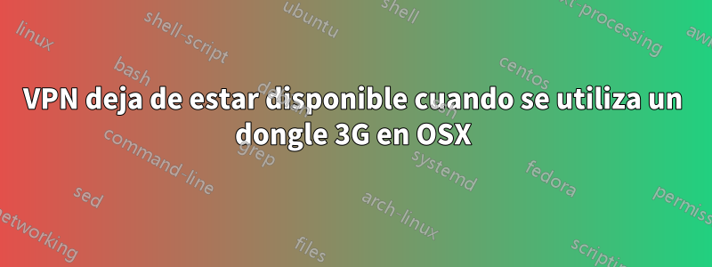 VPN deja de estar disponible cuando se utiliza un dongle 3G en OSX