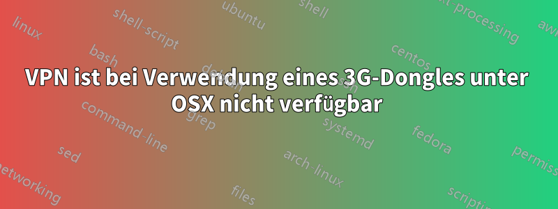 VPN ist bei Verwendung eines 3G-Dongles unter OSX nicht verfügbar