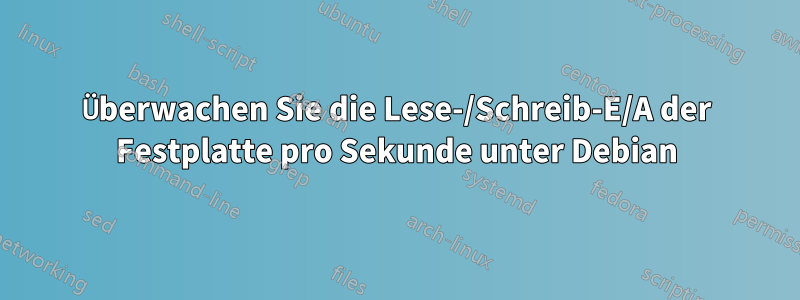 Überwachen Sie die Lese-/Schreib-E/A der Festplatte pro Sekunde unter Debian