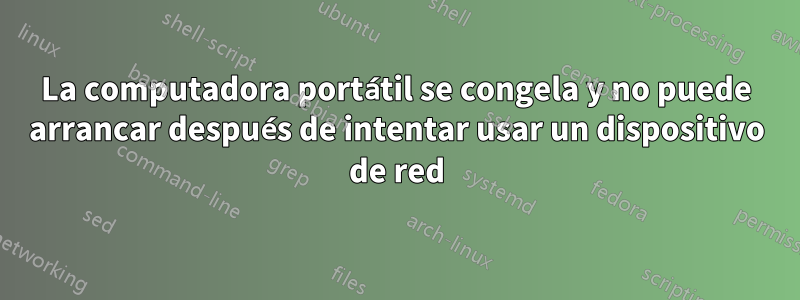 La computadora portátil se congela y no puede arrancar después de intentar usar un dispositivo de red