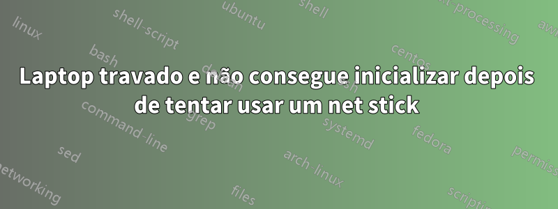 Laptop travado e não consegue inicializar depois de tentar usar um net stick