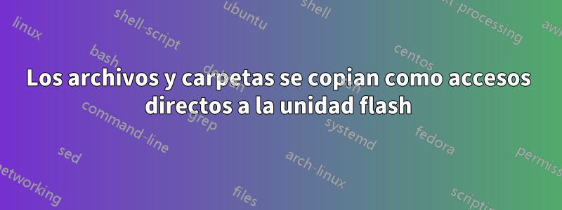 Los archivos y carpetas se copian como accesos directos a la unidad flash